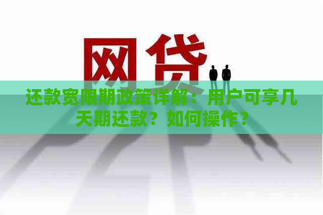 还款宽限期政策详解：用户可享几天期还款？如何操作？