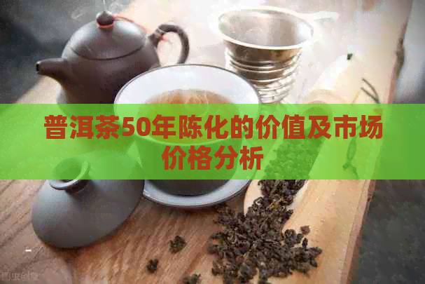 普洱茶50年陈化的价值及市场价格分析