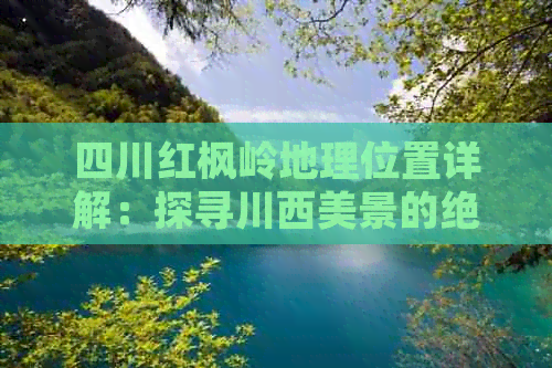 四川红枫岭地理位置详解：探寻川西美景的绝佳去处