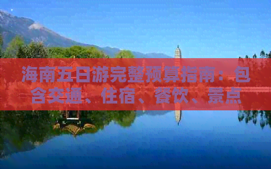 海南五日游完整预算指南：包含交通、住宿、餐饮、景点门票及购物花费