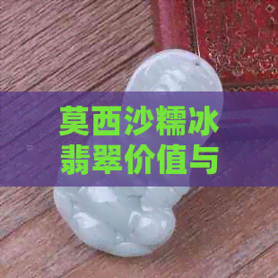 莫西沙糯冰翡翠价值与价格解析