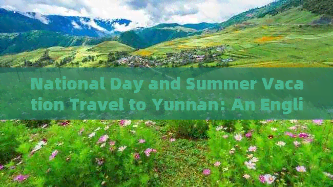 National Day and Summer Vacation Travel to Yunnan: An English Essay