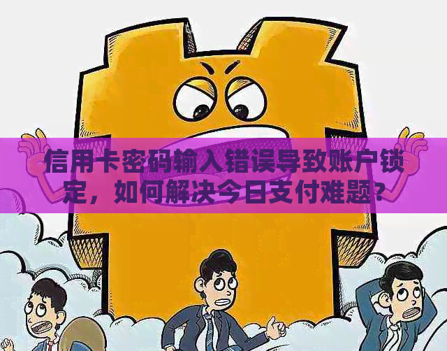 信用卡密码输入错误导致账户锁定，如何解决今日支付难题？