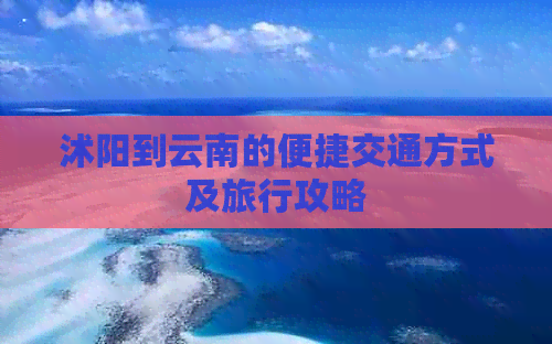 沭阳到云南的便捷交通方式及旅行攻略