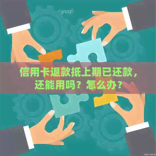 信用卡退款抵上期已还款，还能用吗？怎么办？