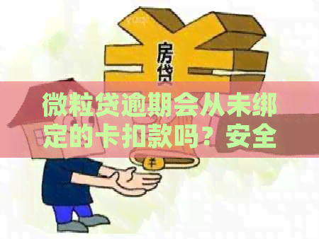 微粒贷逾期会从未绑定的卡扣款吗？安全吗？怎么办？