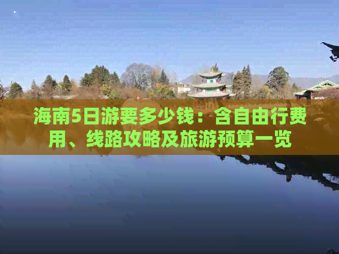 海南5日游要多少钱：含自由行费用、线路攻略及旅游预算一览