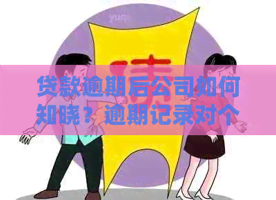 贷款逾期后公司如何知晓？逾期记录对个人信用和公司影响全解析