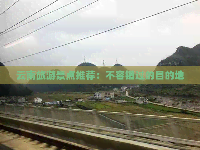 云南旅游景点推荐：不容错过的目的地