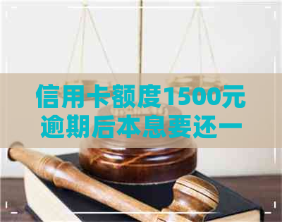 信用卡额度1500元逾期后本息要还一万多