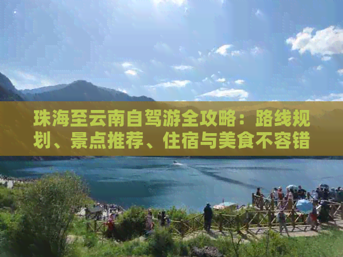 珠海至云南自驾游全攻略：路线规划、景点推荐、住宿与美食不容错过！