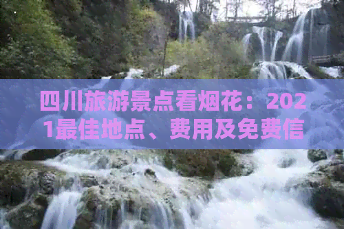 四川旅游景点看烟花：2021更佳地点、费用及免费信息汇总