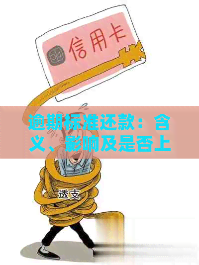 逾期标准还款：含义、影响及是否上的全面解析