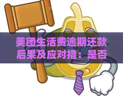 美团生活费逾期还款后果及应对措：是否会面临起诉？如何解决逾期问题？