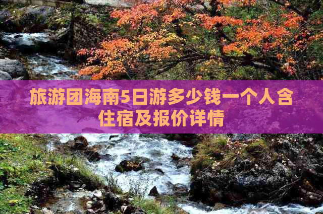 旅游团海南5日游多少钱一个人含住宿及报价详情