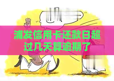 浦发信用卡还款日超过几天算逾期了