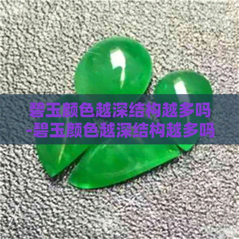 碧玉颜色越深结构越多吗-碧玉颜色越深结构越多吗为什么