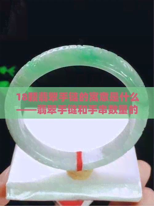 18颗翡翠手链的寓意是什么——翡翠手链和手串数量的含义探讨