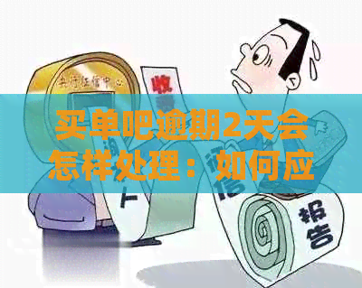 买单吧逾期2天会怎样处理：如何应对逾期问题？