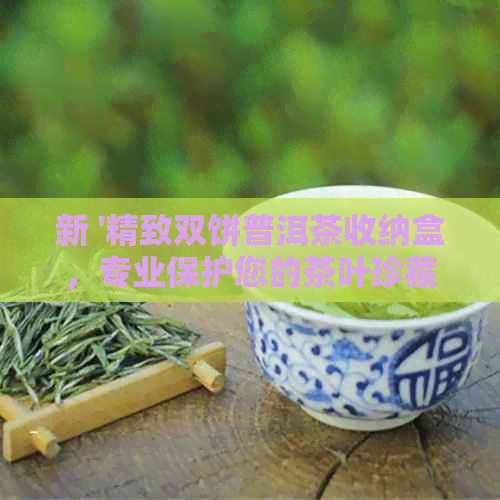 新 '精致双饼普洱茶收纳盒，专业保护您的茶叶珍藏'