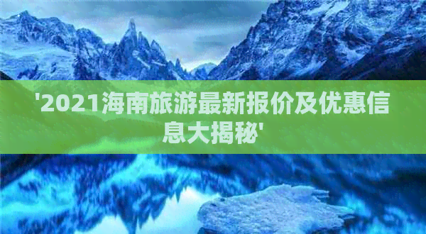 '2021海南旅游最新报价及优惠信息大揭秘'