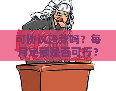 可协议还款吗？每月定额是否可行？