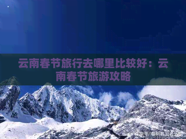 云南春节旅行去哪里比较好：云南春节旅游攻略