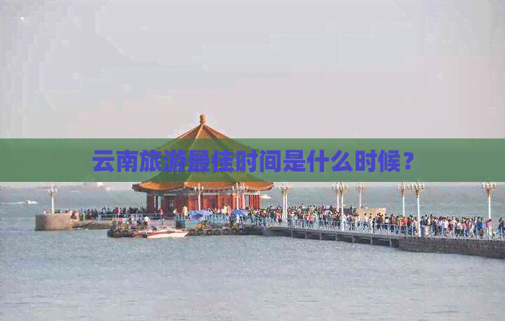 云南旅游更佳时间是什么时候？