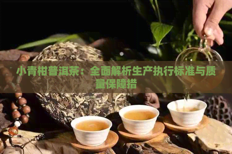 小青柑普洱茶：全面解析生产执行标准与质量保障措