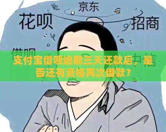 支付宝借呗逾期三天还款后，是否还有资格再次借款？