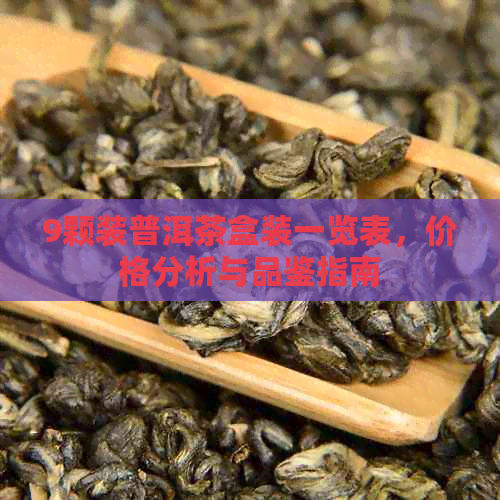 9颗装普洱茶盒装一览表，价格分析与品鉴指南