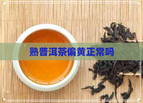 熟普洱茶偏黄正常吗