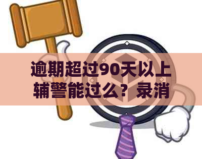 逾期超过90天以上辅警能过么？录消失后多久消除？