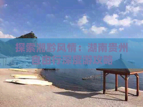 探索湘黔风情：湖南贵州自由行深度游攻略