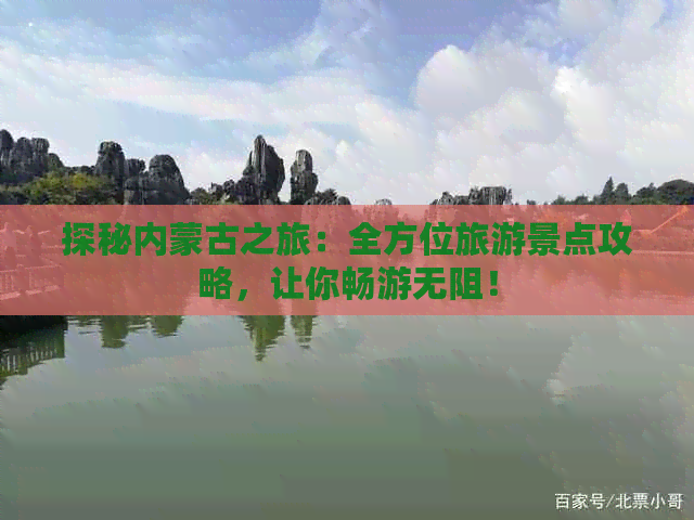 探秘内蒙古之旅：全方位旅游景点攻略，让你畅游无阻！