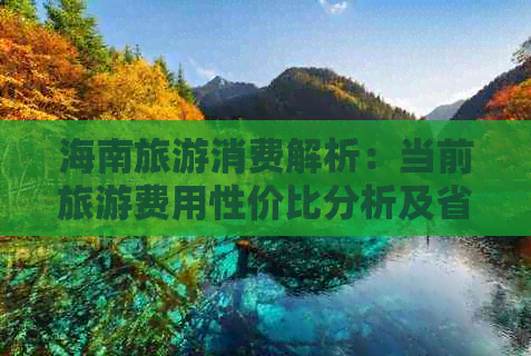 海南旅游消费解析：当前旅游费用性价比分析及省钱攻略