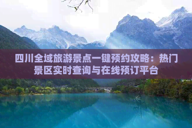 四川全域旅游景点一键预约攻略：热门景区实时查询与在线预订平台