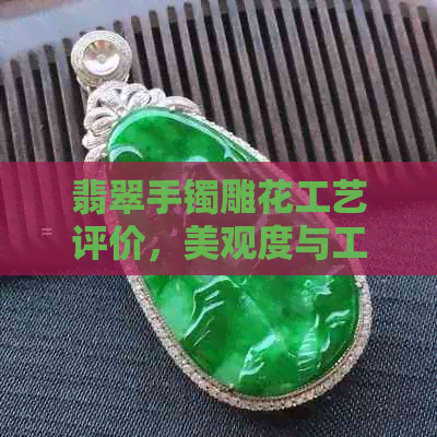 翡翠手镯雕花工艺评价，美观度与工艺技巧分析