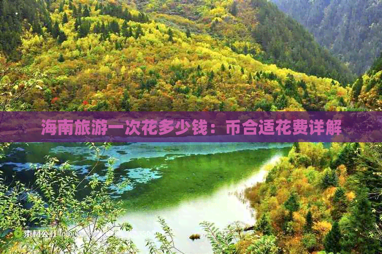 海南旅游一次花多少钱：币合适花费详解