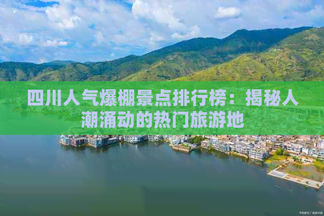 四川人气爆棚景点排行榜：揭秘人潮涌动的热门旅游地