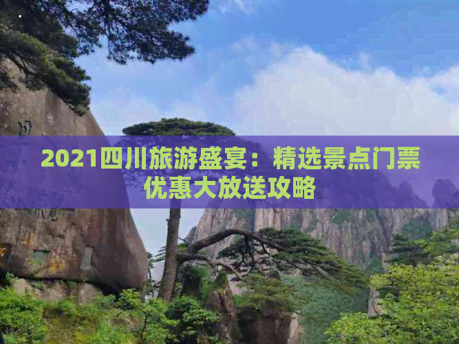 2021四川旅游盛宴：精选景点门票优惠大放送攻略