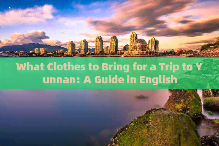 What Clothes to Bring for a Trip to Yunnan: A Guide in English