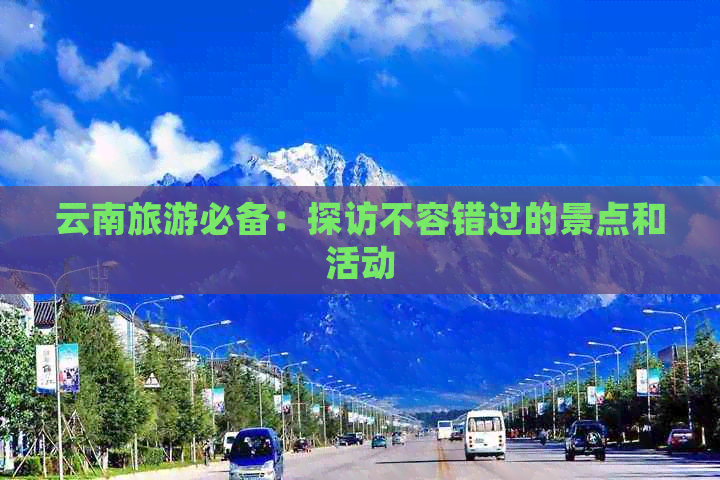 云南旅游必备：探访不容错过的景点和活动