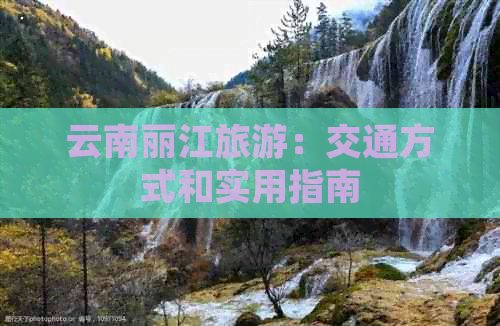 云南丽江旅游：交通方式和实用指南