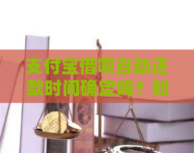 支付宝借呗自动还款时间确定吗？如何设置和取消自动还款？