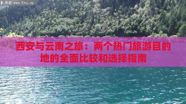 西安与云南之旅：两个热门旅游目的地的全面比较和选择指南