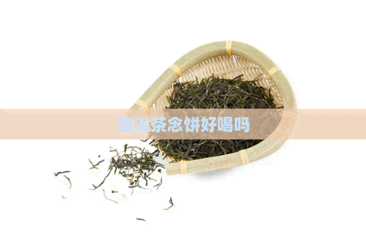 普洱茶念饼好喝吗