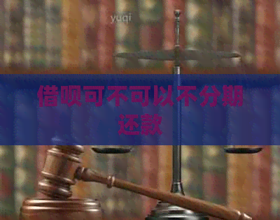 借呗可不可以不分期还款