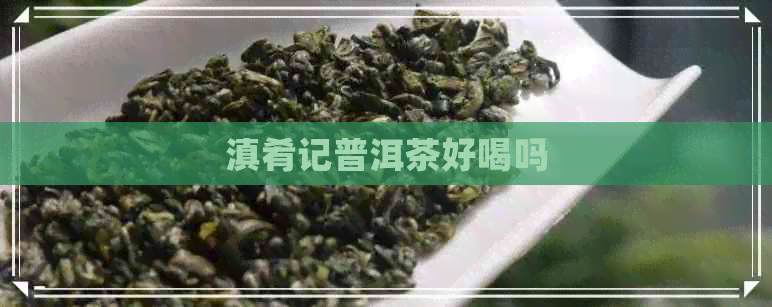 滇肴记普洱茶好喝吗