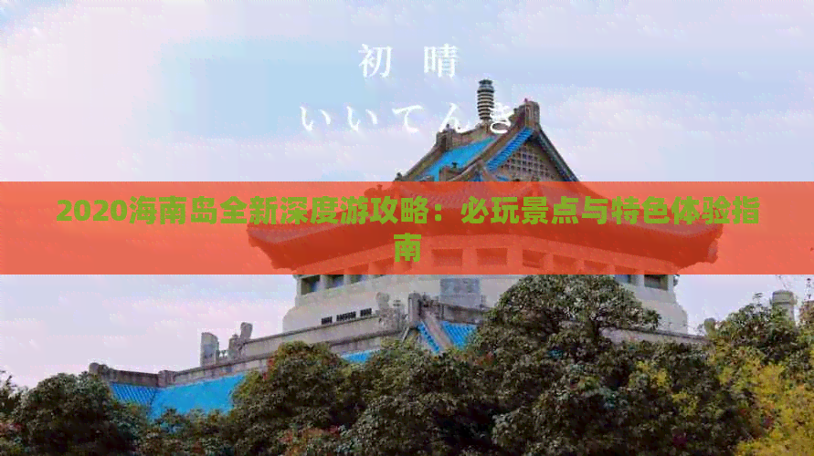 2020海南岛全新深度游攻略：必玩景点与特色体验指南